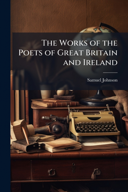 The Works of the Poets of Great Britain and Ireland