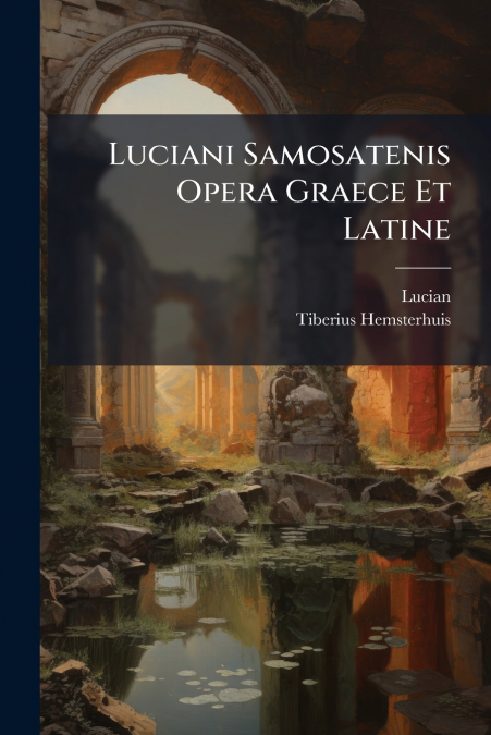 Luciani Samosatenis Opera Graece Et Latine