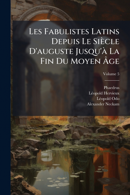 Les Fabulistes Latins Depuis Le Siècle D’auguste Jusqu’à La Fin Du Moyen Âge; Volume 5