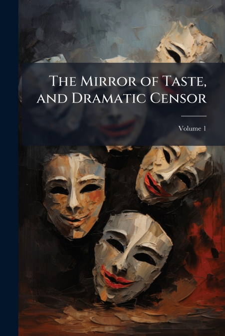 The Mirror of Taste, and Dramatic Censor; Volume 1