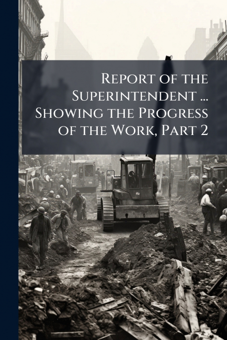 Report of the Superintendent ... Showing the Progress of the Work, Part 2