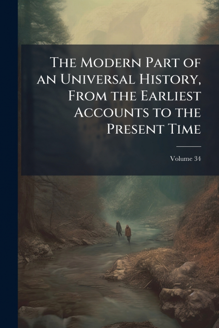 The Modern Part of an Universal History, From the Earliest Accounts to the Present Time; Volume 34