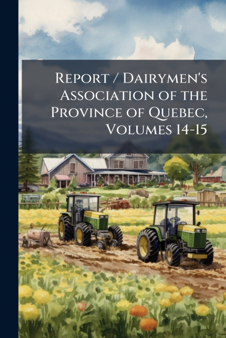 Report / Dairymen’s Association of the Province of Quebec, Volumes 14-15