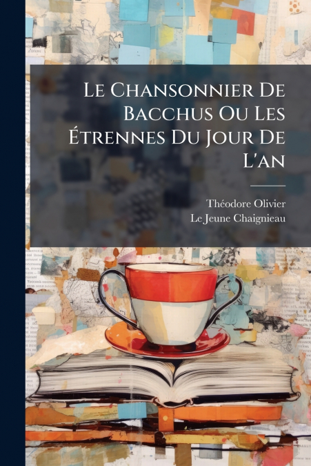 Le Chansonnier De Bacchus Ou Les Étrennes Du Jour De L’an