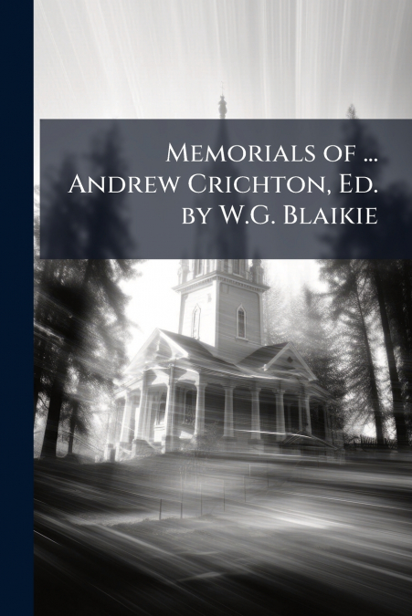 Memorials of ... Andrew Crichton, Ed. by W.G. Blaikie