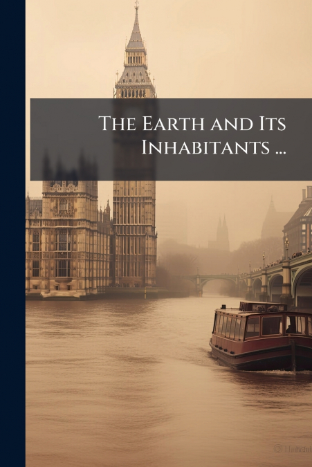 The Earth and Its Inhabitants ...