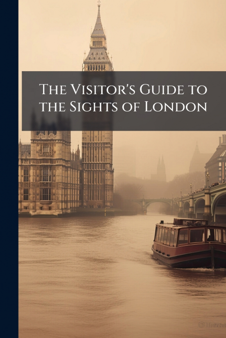 The Visitor’s Guide to the Sights of London