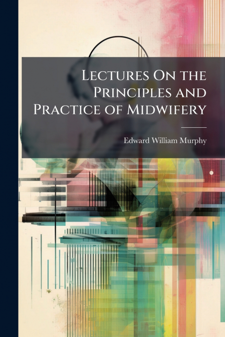 Lectures On the Principles and Practice of Midwifery