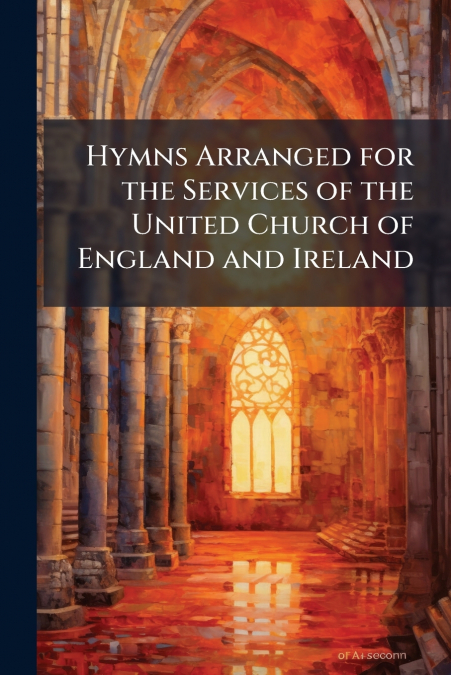 Hymns Arranged for the Services of the United Church of England and Ireland