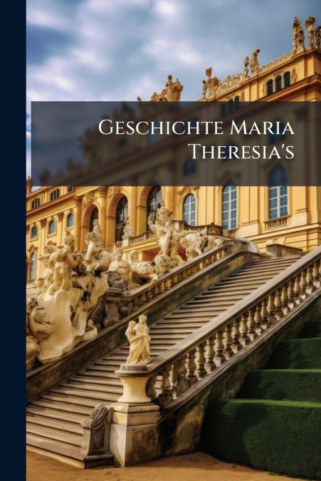 Geschichte Maria Theresia’s