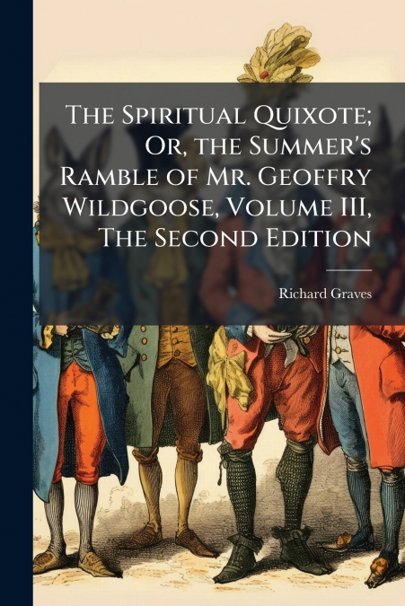 The Spiritual Quixote; Or, the Summer’s Ramble of Mr. Geoffry Wildgoose, Volume III, The Second Edition
