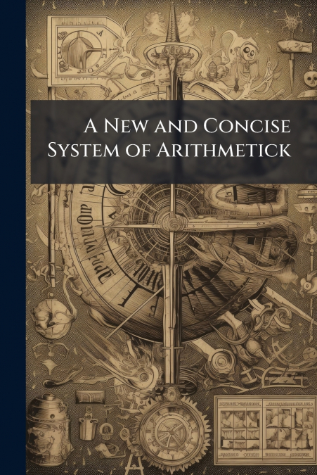 A New and Concise System of Arithmetick