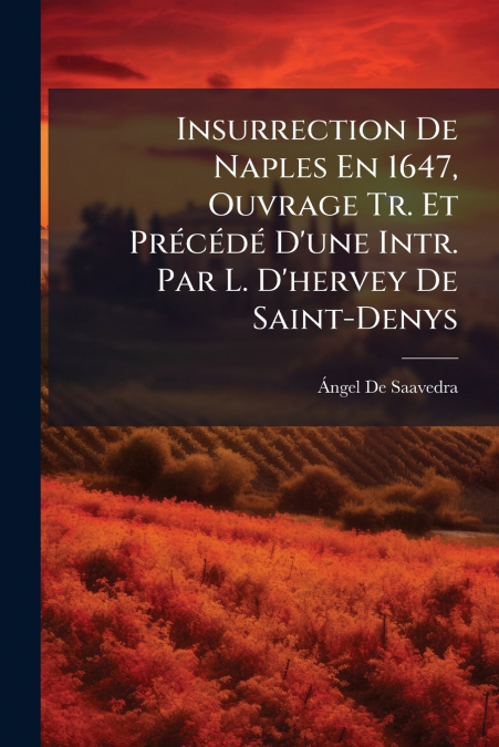 Insurrection De Naples En 1647, Ouvrage Tr. Et Précédé D’une Intr. Par L. D’hervey De Saint-Denys