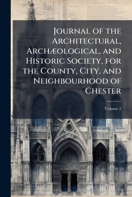 Journal of the Architectural, Archæological, and Historic Society, for the County, City, and Neighbourhood of Chester; Volume 2