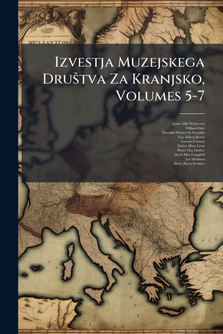 Izvestja Muzejskega Društva Za Kranjsko, Volumes 5-7