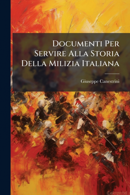 Documenti Per Servire Alla Storia Della Milizia Italiana