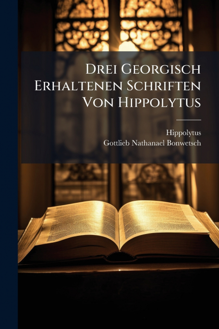 Drei Georgisch Erhaltenen Schriften Von Hippolytus