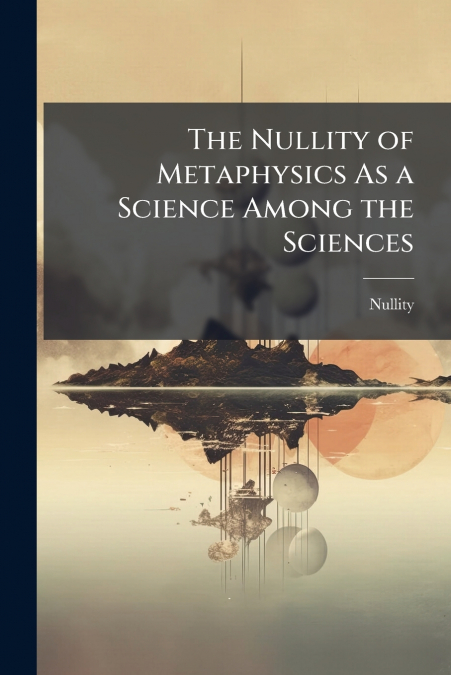 The Nullity of Metaphysics As a Science Among the Sciences