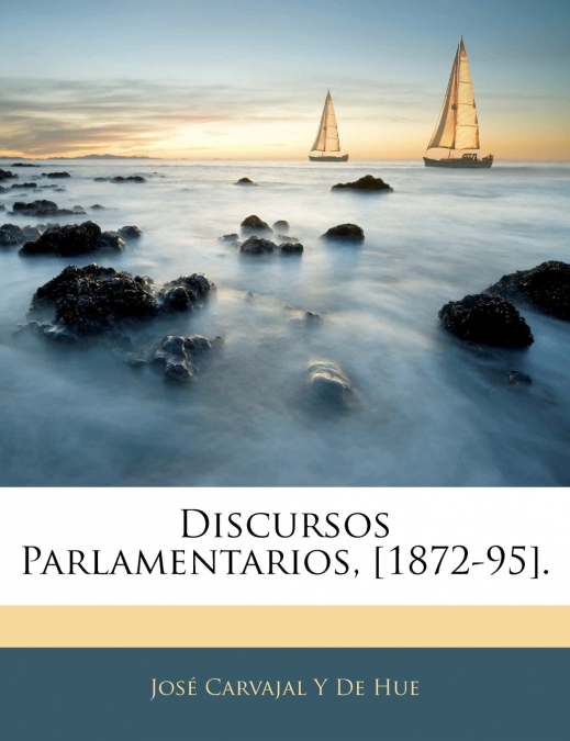 Discursos Parlamentarios, [1872-95].