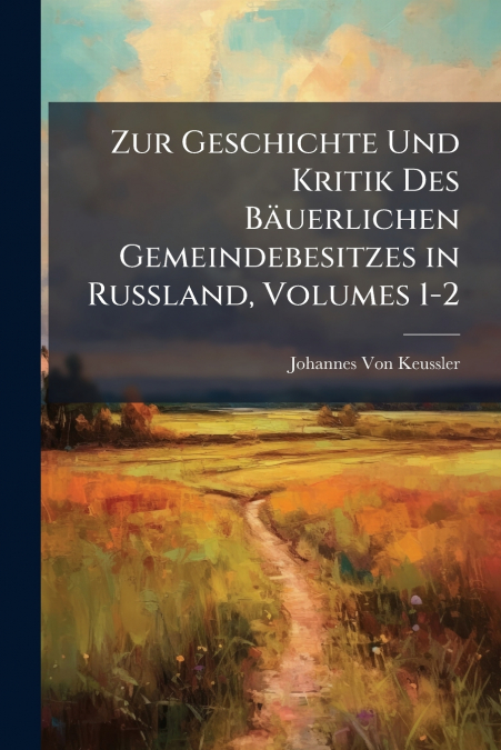 Zur Geschichte Und Kritik Des Bäuerlichen Gemeindebesitzes in Russland, Volumes 1-2
