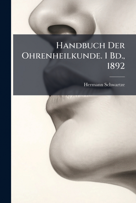 Handbuch Der Ohrenheilkunde. 1 Bd., 1892