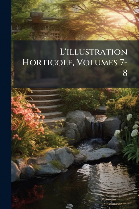 L’illustration Horticole, Volumes 7-8