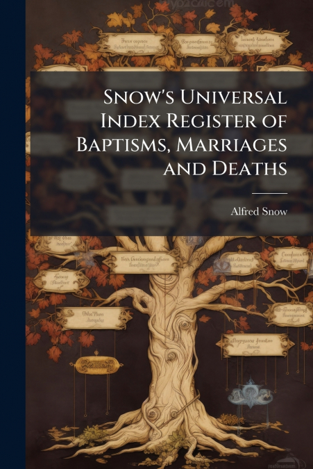 Snow’s Universal Index Register of Baptisms, Marriages and Deaths