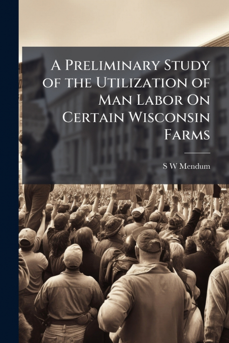 A Preliminary Study of the Utilization of Man Labor On Certain Wisconsin Farms