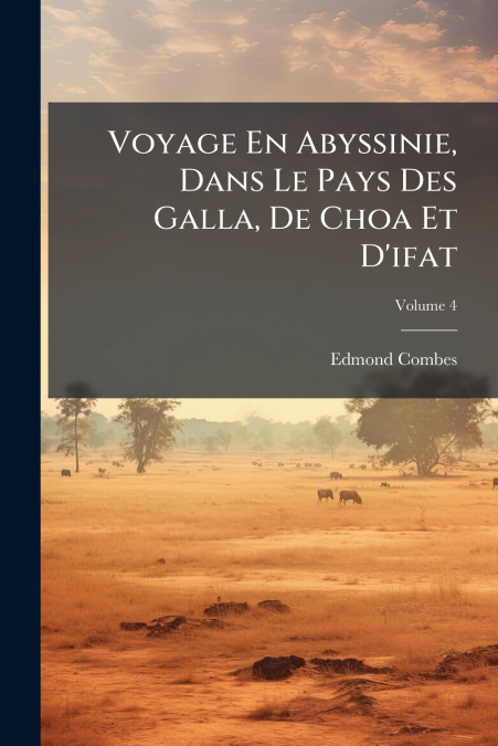 Voyage En Abyssinie, Dans Le Pays Des Galla, De Choa Et D’ifat