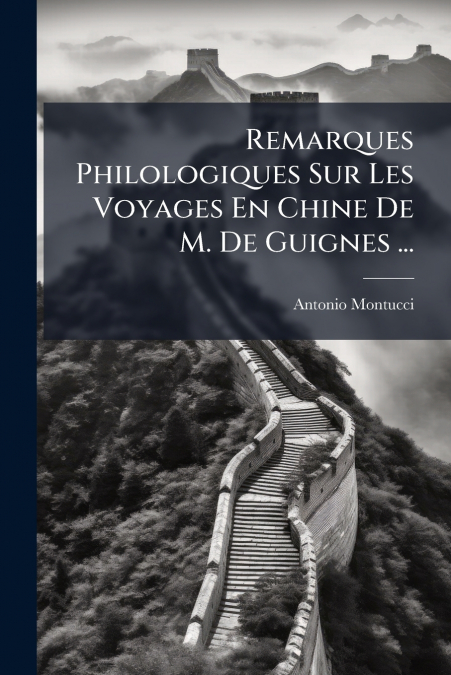 Remarques Philologiques Sur Les Voyages En Chine De M. De Guignes ...