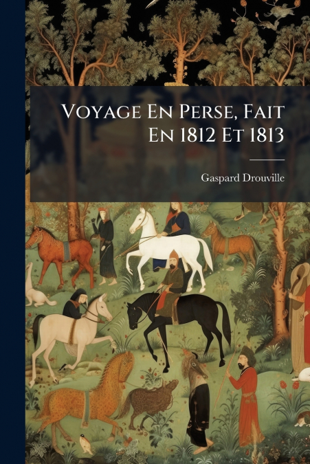 Voyage En Perse, Fait En 1812 Et 1813