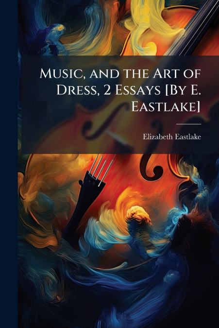 Music, and the Art of Dress, 2 Essays [By E. Eastlake]