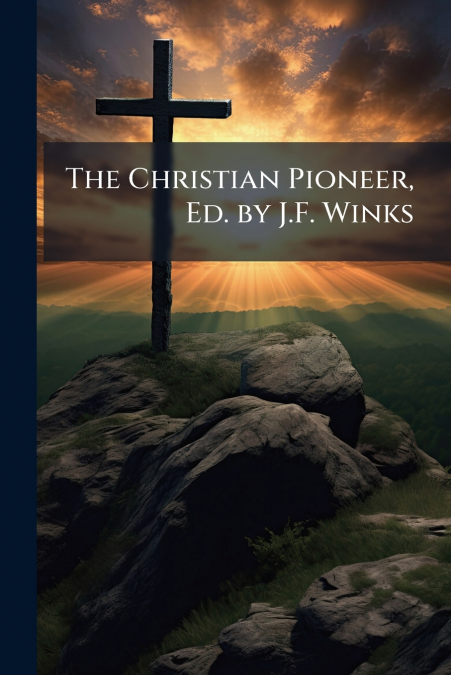 The Christian Pioneer, Ed. by J.F. Winks