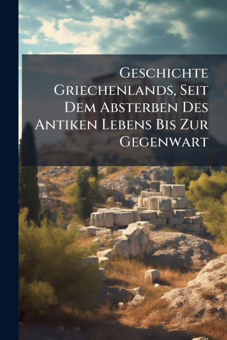 Geschichte Griechenlands, Seit Dem Absterben Des Antiken Lebens Bis Zur Gegenwart