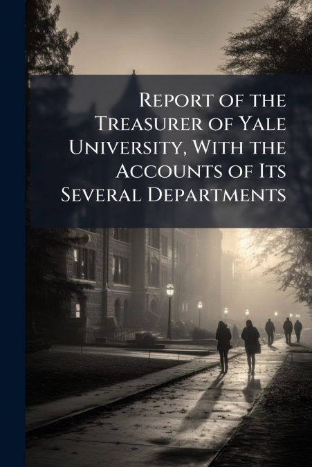 Report of the Treasurer of Yale University, With the Accounts of Its Several Departments