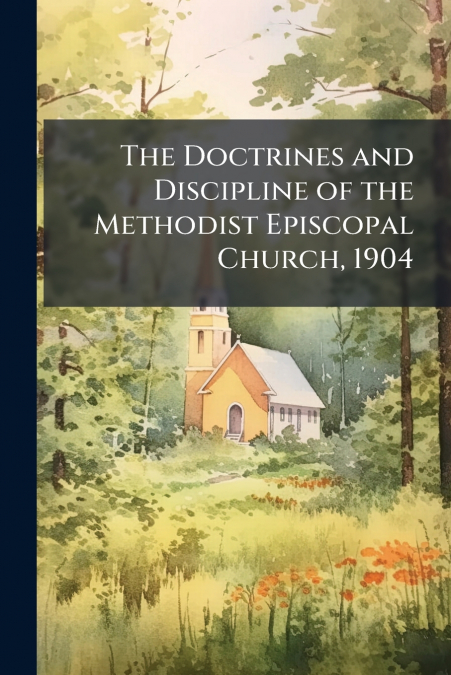 The Doctrines and Discipline of the Methodist Episcopal Church, 1904