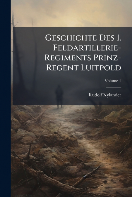Geschichte Des 1. Feldartillerie-Regiments Prinz-Regent Luitpold; Volume 1