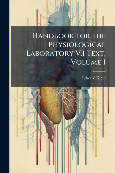 Handbook for the Physiological Laboratory V.1 Text, Volume 1