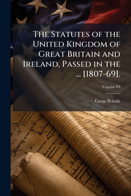 The Statutes of the United Kingdom of Great Britain and Ireland, Passed in the ... [1807-69].; Volume 83
