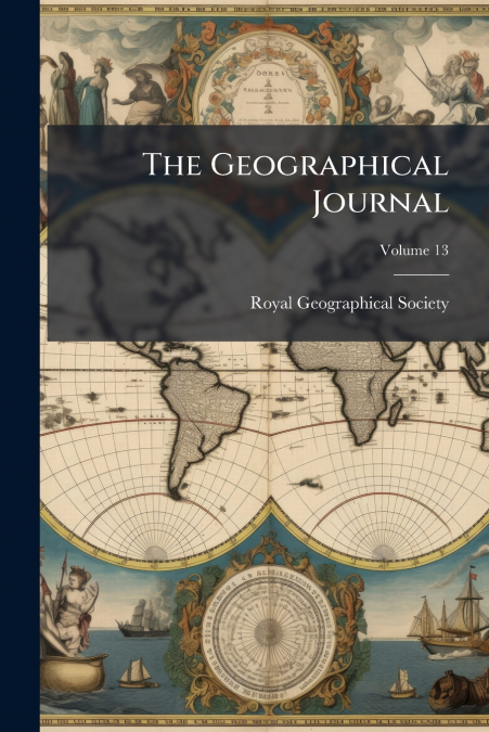 The Geographical Journal; Volume 13