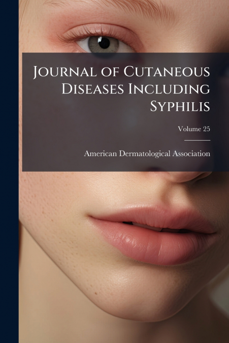 Journal of Cutaneous Diseases Including Syphilis; Volume 25