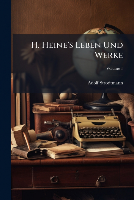 H. Heine’s Leben Und Werke; Volume 1