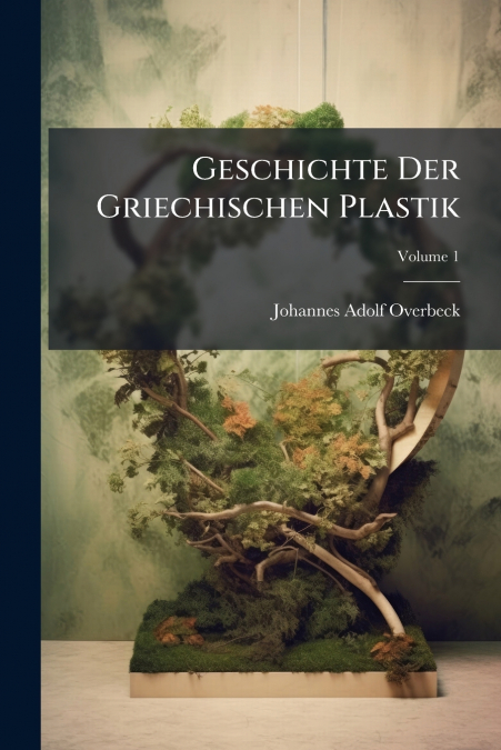 Geschichte Der Griechischen Plastik; Volume 1