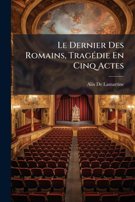 Le Dernier Des Romains, Tragédie En Cinq Actes