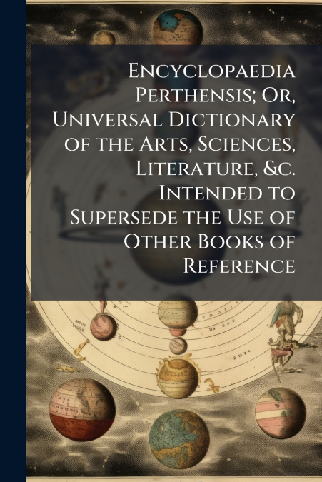 Encyclopaedia Perthensis; Or, Universal Dictionary of the Arts, Sciences, Literature, &c. Intended to Supersede the Use of Other Books of Reference