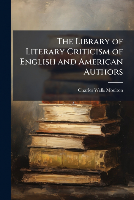 The Library of Literary Criticism of English and American Authors