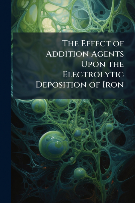 The Effect of Addition Agents Upon the Electrolytic Deposition of Iron