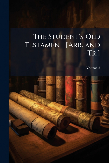 The Student’s Old Testament [Arr. and Tr.]; Volume 3