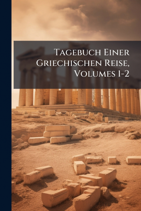 Tagebuch Einer Griechischen Reise, Volumes 1-2