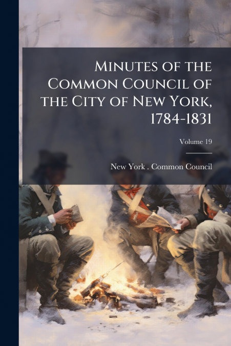 Minutes of the Common Council of the City of New York, 1784-1831; Volume 19